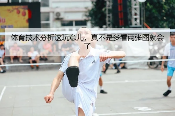 体育技术分析这玩意儿，真不是多看两张图就会了