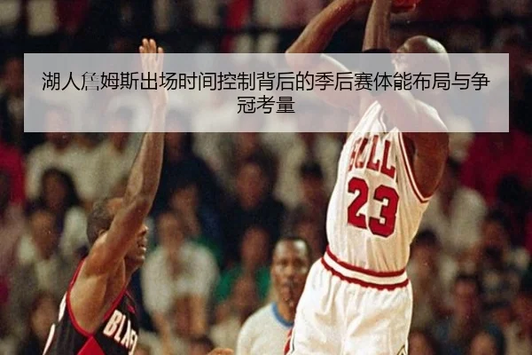湖人詹姆斯出场时间控制背后的季后赛体能布局与争冠考量
