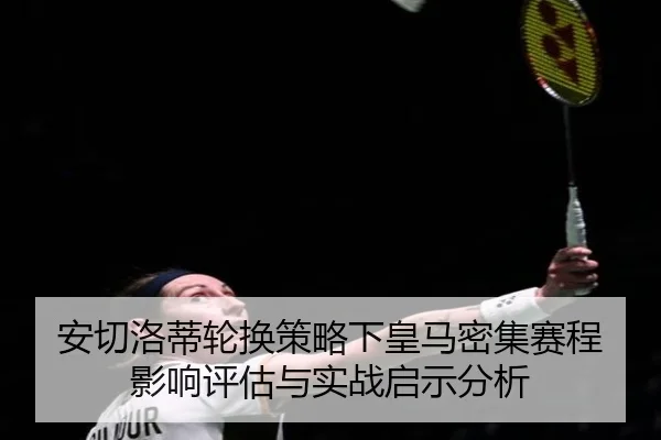 安切洛蒂轮换策略下皇马密集赛程影响评估与实战启示分析