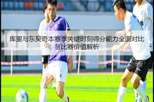 库里与东契奇本赛季关键时刻得分能力全面对比与比赛价值解析