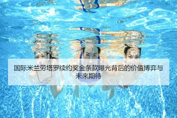 国际米兰劳塔罗续约奖金条款曝光背后的价值博弈与未来期待