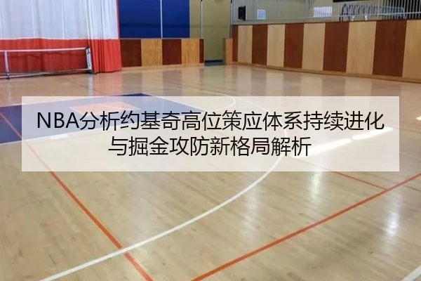 NBA分析约基奇高位策应体系持续进化与掘金攻防新格局解析