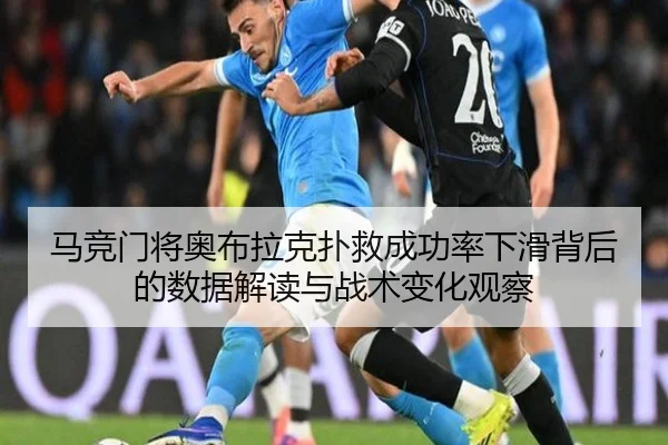 马竞门将奥布拉克扑救成功率下滑背后的数据解读与战术变化观察