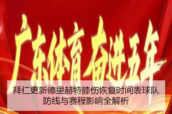 拜仁更新德里赫特膝伤恢复时间表球队防线与赛程影响全解析