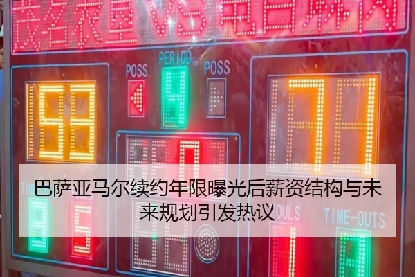 巴萨亚马尔续约年限曝光后薪资结构与未来规划引发热议