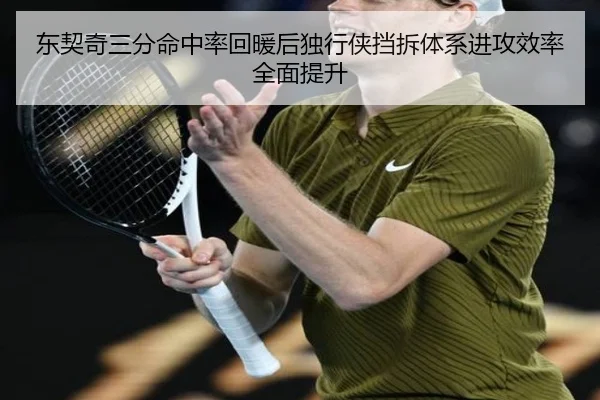 东契奇三分命中率回暖后独行侠挡拆体系进攻效率全面提升